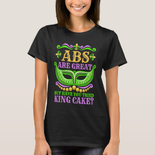 Abs Are Great But Have You Tried King Cake  Mardi  T-Shirt