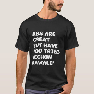 Abs are great but have you tried lechon kawali?.pn T-Shirt