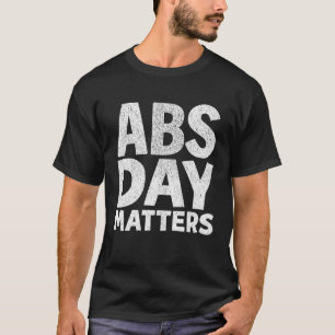 ABS Day Matters Motivational Gym Workout Quote App T-Shirt
