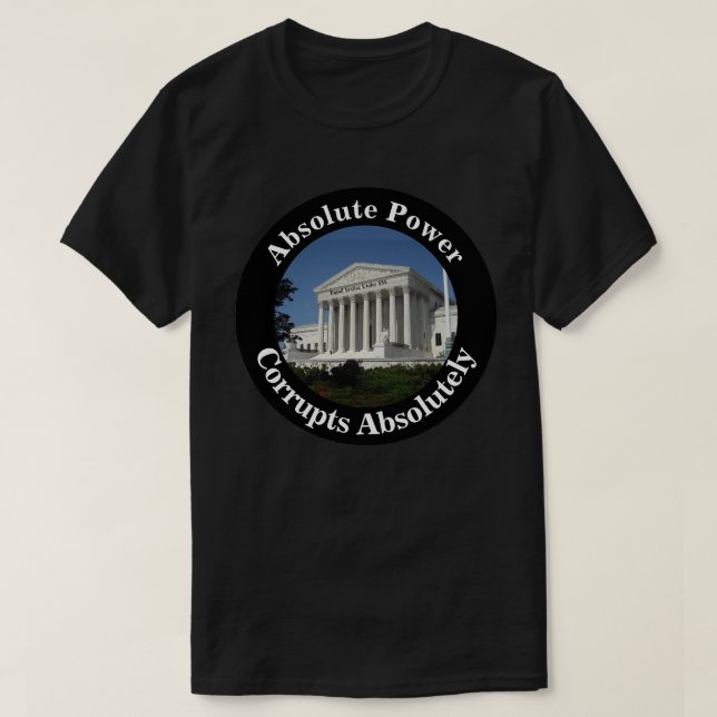 Absolute Power Corrupts Absolutely T-Shirt (Design Front)