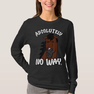 Absolutely no way grumpy bay horse with snip ride T-Shirt