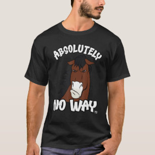 Absolutely no way grumpy bay horse with white mout T-Shirt