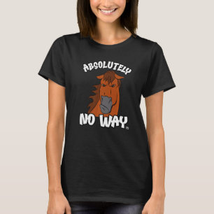 Absolutely no way grumpy liver chestnut horse  rid T-Shirt