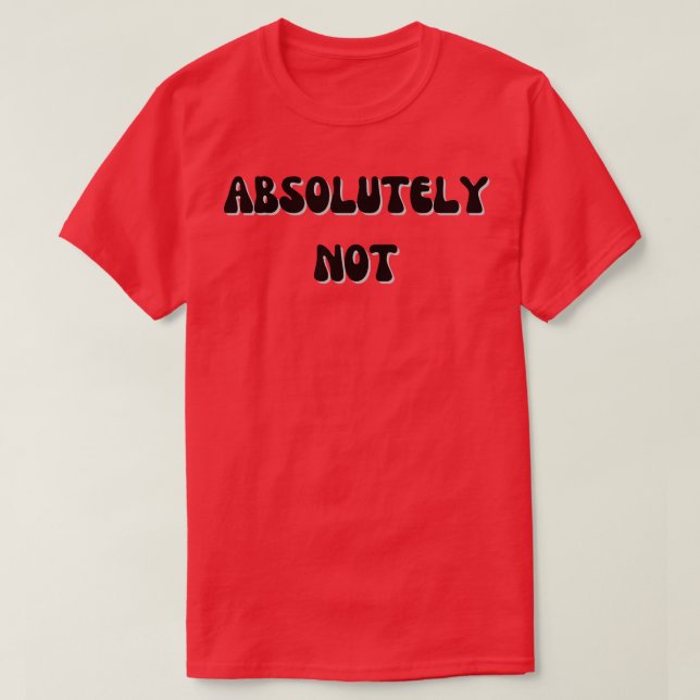 Absolutely Not T-Shirt (Design Front)