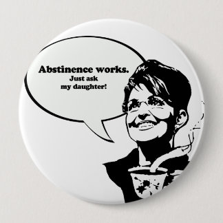 Abstinence works, just ask my daughter 10 cm round badge