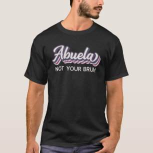 Abuela Not Your Bruh Grandma of Teens Anti Bruh T-Shirt