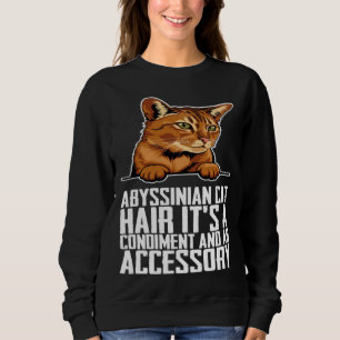 Abyssinian cat hair its a condiment and an aessory sweatshirt