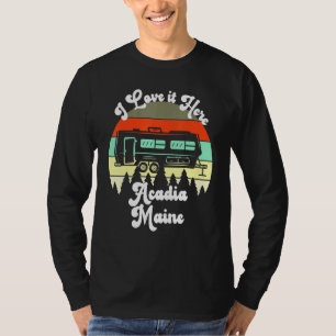 Acadia Maine I Love It Here Camping Travel Trailer T-Shirt
