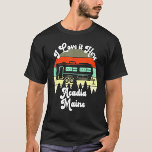 Acadia Maine I Love It Here Camping Travel Trailer T-Shirt