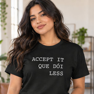 Accept It Que Dói Less Funny Portuguese T-Shirt