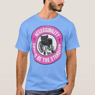 Accessibility Should Be The Standard Keep Things A T-Shirt