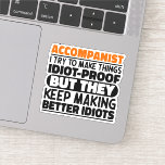 Accompanist I Try To Make Things Idiot Proof Funny<br><div class="desc">Funny Accompanist Sayings "Accompanist I Try To Make Things Idiot Proof But They Keep Making Better Idiots". Grab this Funny Web Developer design as a funny gifts for an awesome mum,  dad or friend.</div>
