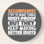 Accompanist I Try To Make Things Idiot Proof Funny Coaster<br><div class="desc">Funny Accompanist Sayings "Accompanist I Try To Make Things Idiot Proof But They Keep Making Better Idiots". Grab this Funny Web Developer design as a funny gifts for an awesome mum,  dad or friend.</div>