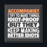 Accompanist I Try To Make Things Idiot Proof Funny Magnet<br><div class="desc">Funny Accompanist Sayings "Accompanist I Try To Make Things Idiot Proof But They Keep Making Better Idiots". Grab this Funny Web Developer design as a funny gifts for an awesome mum,  dad or friend.</div>