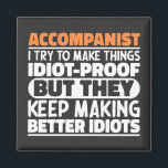 Accompanist I Try To Make Things Idiot Proof Funny Magnet<br><div class="desc">Funny Accompanist Sayings "Accompanist I Try To Make Things Idiot Proof But They Keep Making Better Idiots". Grab this Funny Web Developer design as a funny gifts for an awesome mum,  dad or friend.</div>