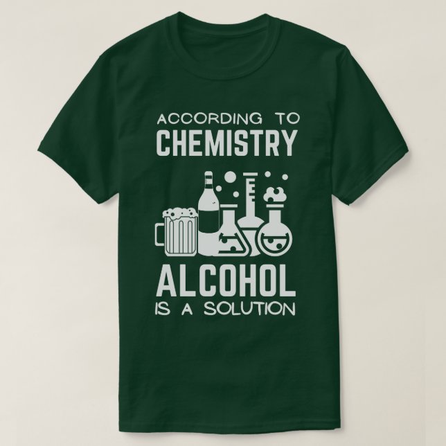 According To Chemistry Alcohol Is A Solution 2 T-Shirt (Design Front)