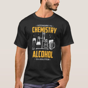 According To Chemistry Alcohol Is A Solution Scien T-Shirt