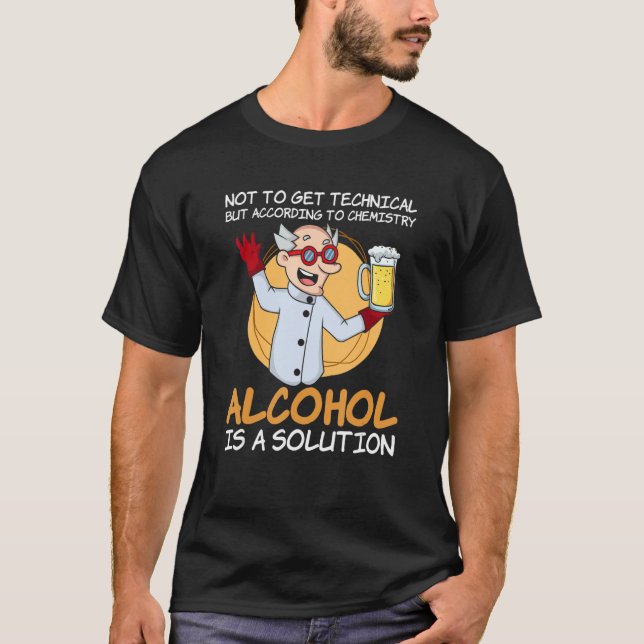 According To Chemistry Alcohol Is a Solution T-Shirt (Front)