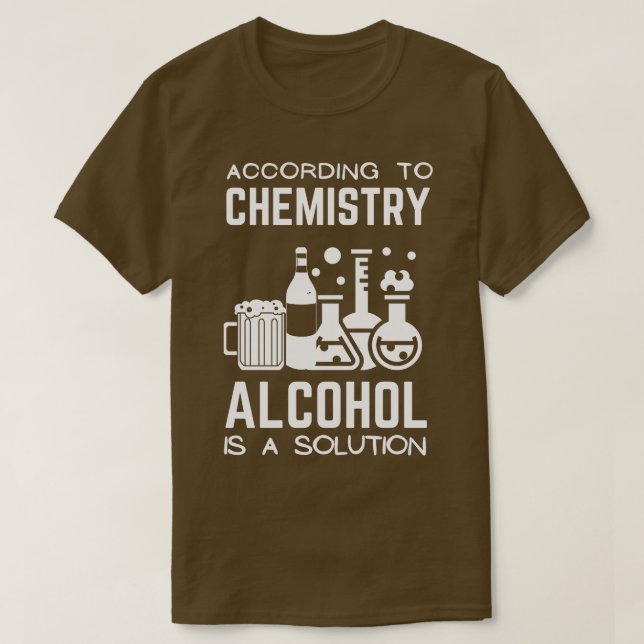 According To Chemistry Alcohol Is A Solution T-Shirt (Design Front)