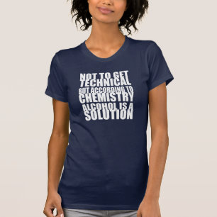 According to Chemistry, Alcohol is a Solution T-Shirt