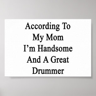 According To My Mum I'm Handsome And A Great Drumm Poster