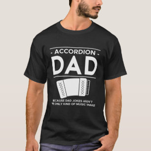 Accordion Dad Because Dad Jokes Arent The Only Kin T-Shirt