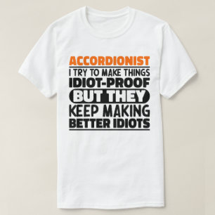 Accordionist I Try To Make Things Idiot Proof Cool T-Shirt