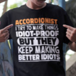 Accordionist I Try To Make Things Idiot Proof Cool T-Shirt<br><div class="desc">Funny Accordionist Sayings "Accordionist I Try To Make Things Idiot Proof But They Keep Making Better Idiots". Grab this Funny Accordionist design as a funny gifts for an awesome mum,  dad or friend.</div>