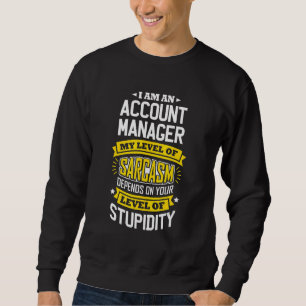 Account Manager Idea Sarcasm Joke Account Manager Sweatshirt
