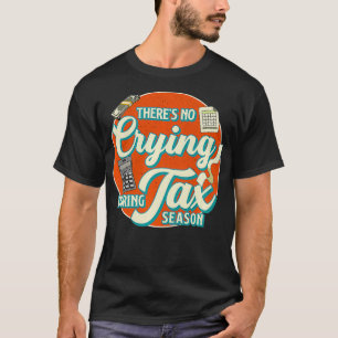 Accountant Accounting THERES NO CRYING DURING TAX T-Shirt
