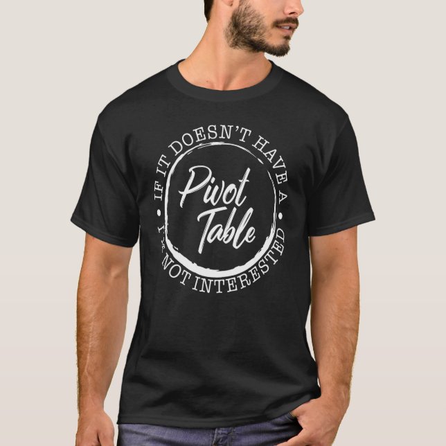 Accountant Doesn't Have Pivot Table Spreadsheet Ac T-Shirt (Front)