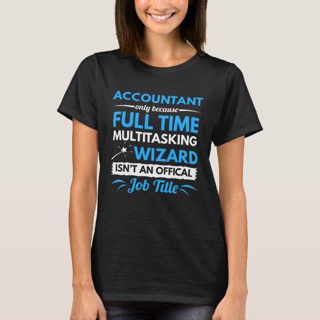 Accountant   Full Time Multitasking Wizard T-Shirt (Front)