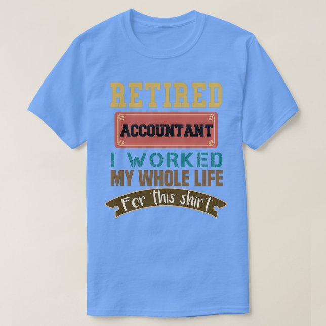 Accountant Gifts Retired Accountant I Worked My Wh T-Shirt (Design Front)