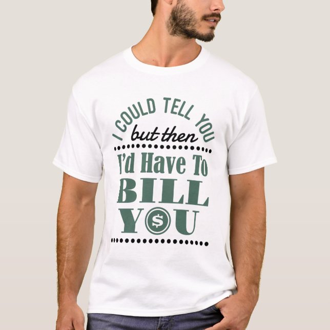 Accountant I Could Tell But Then I'd Have Bill You T-Shirt (Front)