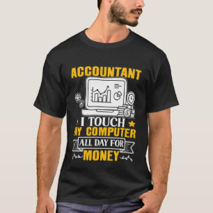 Accountant I Touch My Computer All Day For Money T-Shirt