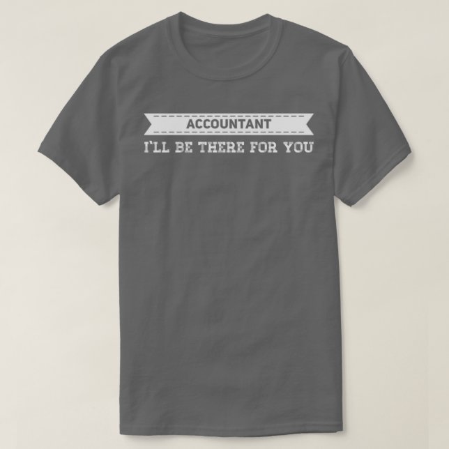 Accountant Ix27ll be there for you T-Shirt (Design Front)