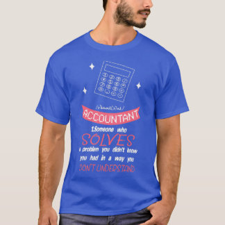 Accountant Someone Who Solves A Problem You Didnt T-Shirt