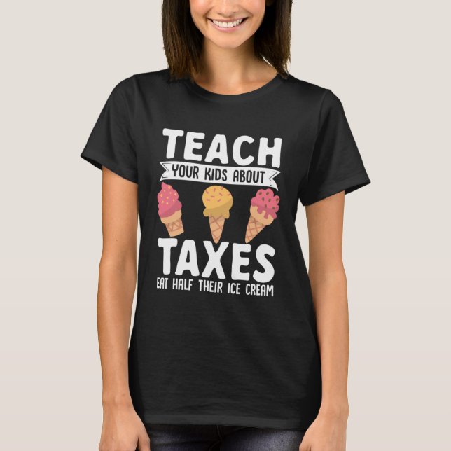 Accountant Teach Your Kids About Taxes Eat Half Ic T-Shirt (Front)