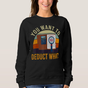 Accountant You Want Deduct What Tax Joke Accountin Sweatshirt