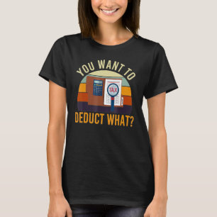 Accountant You Want Deduct What Tax Joke Accountin T-Shirt