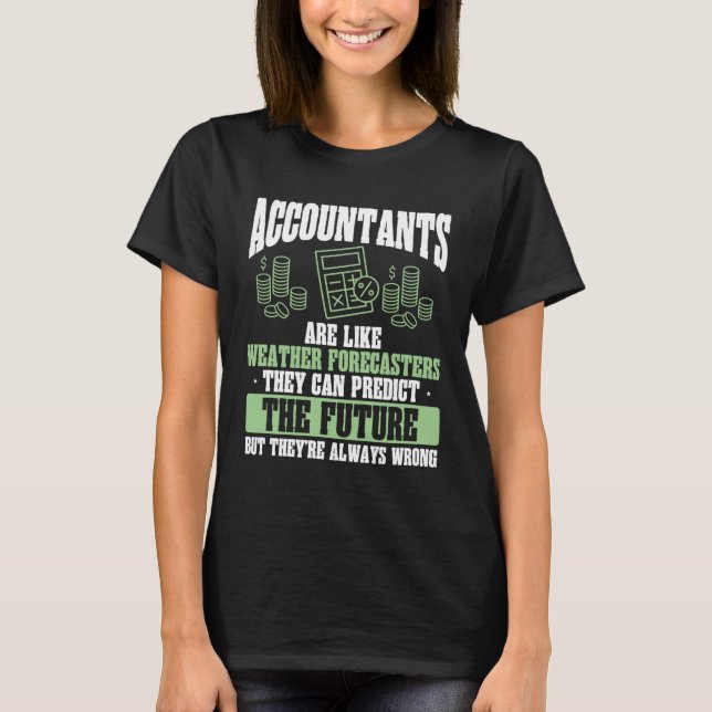 Accountants Are Like Weather Forecasters Accountan T-Shirt (Front)
