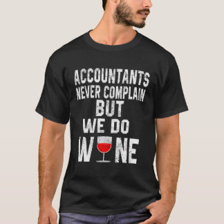 Accountants Never Complain But We Do Wine Accounti T-Shirt