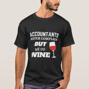 Accountants Never Complain But We Do Wine Cpa T-Shirt