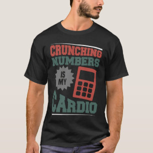 Accounting Crunching Numbers is My Cardio Tax Prep T-Shirt