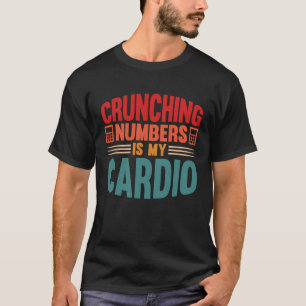 Accounting Crunching Numbers is My Cardio Tax Prep T-Shirt