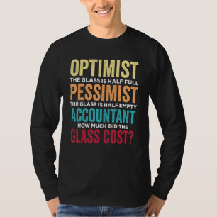 Accounting Humor Optimist Glass Half Full Accoun T-Shirt