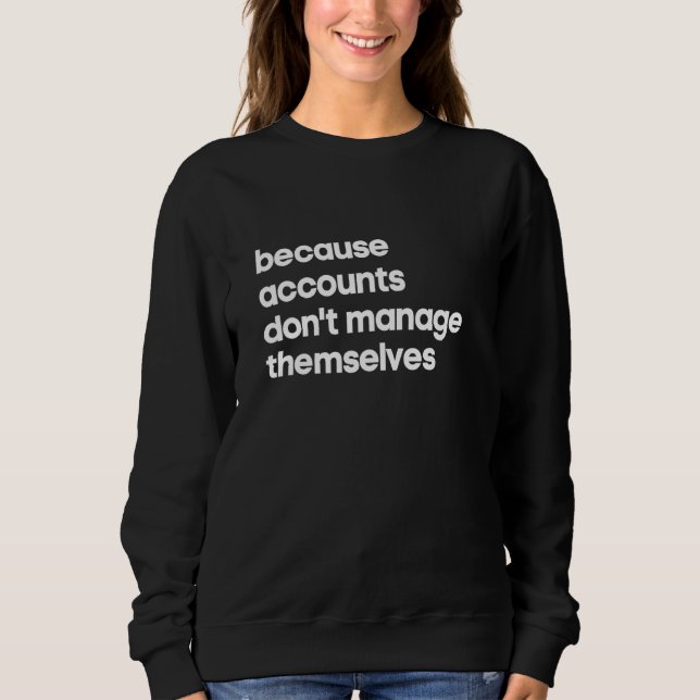 Accounts Manager  Because Don't Manage Themselves Sweatshirt (Front)