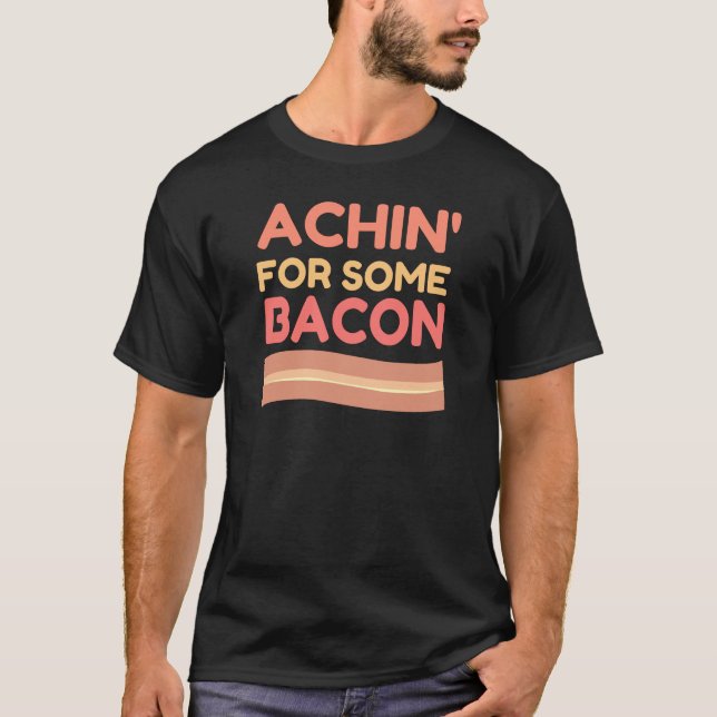 Achin for Some Bacon T-Shirt (Front)