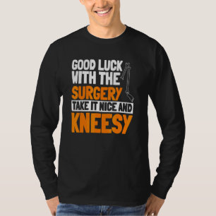 Acl Surgery Knee Reconstruction Take It Nice And K T-Shirt
