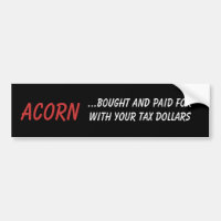 ACORN, ...bought and paid for with your tax dol...
